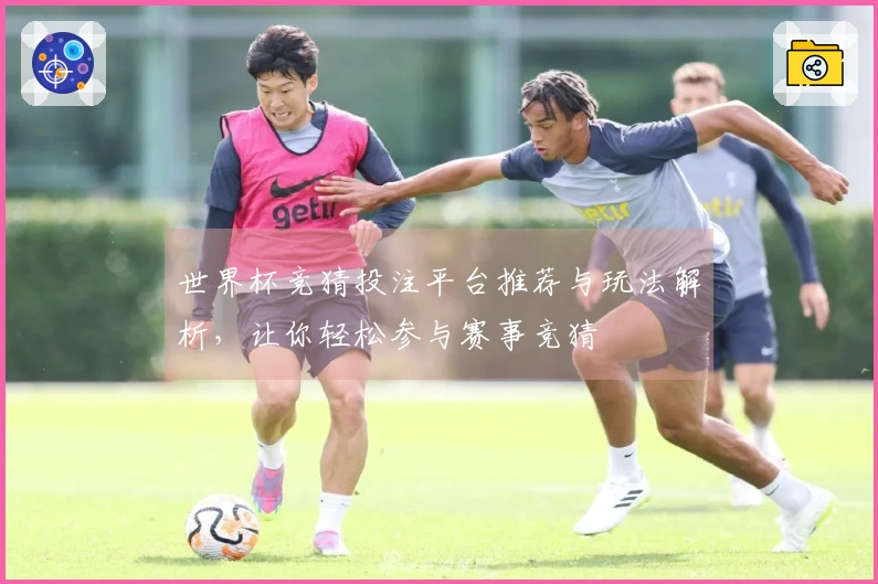 世界杯竞猜投注平台推荐与玩法解析，让你轻松参与赛事竞猜